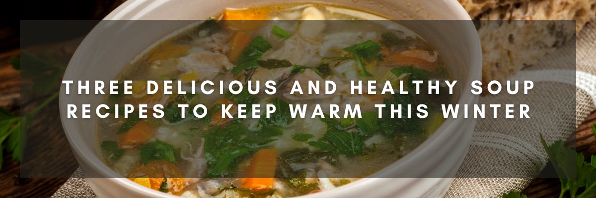 Three Delicious and Healthy Soup Recipes to Keep Warm This Winter 